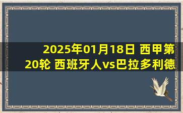 2025年01月18日 西甲第20轮 西班牙人vs巴拉多利德 全场录像